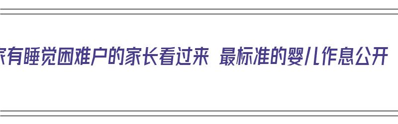 家有睡觉困难户的家长看过来 最标准的婴儿作息公开（婴儿睡眠作息时间）