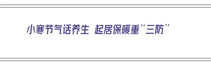 小寒节气话养生 起居保暖重“三防”（小寒节气养身）