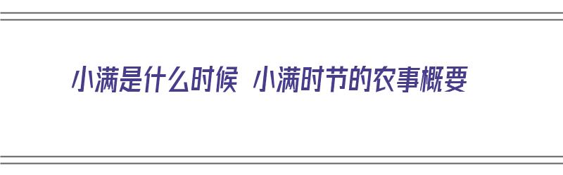 小满是什么时候 小满时节的农事概要（小满的时间是几月几日）