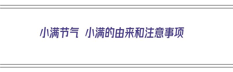 小满节气 小满的由来和注意事项（小满这个节气是什么意思）