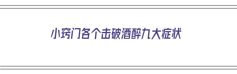 小窍门各个击破酒醉九大症状（喝酒的患者如何注射破伤风）