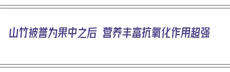 山竹被誉为果中之后 营养丰富抗氧化作用超强（山竹是怎么样的水果,有什么功效?）