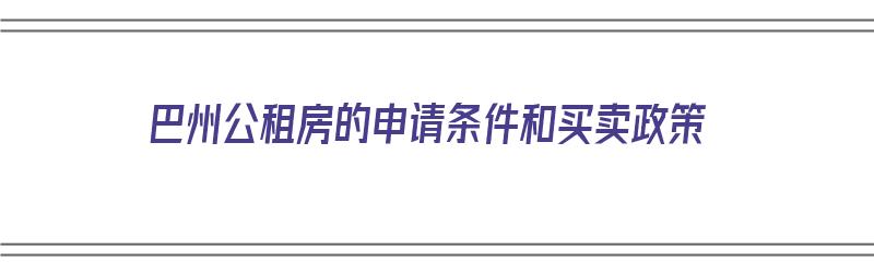 巴州公租房的申请条件和买卖政策（巴州公租房的申请条件和买卖政策是什么）