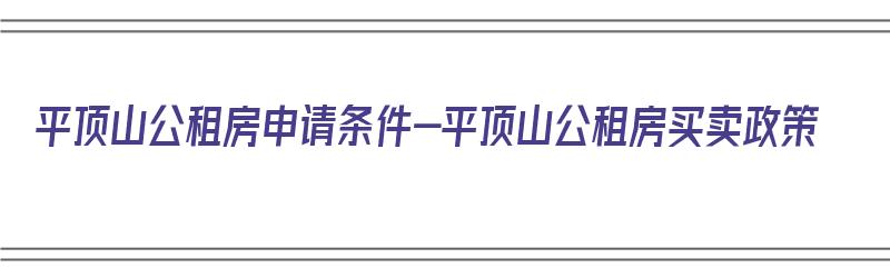 平顶山公租房申请条件-平顶山公租房买卖政策（平顶山市公租房申请条件）