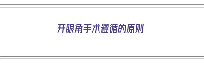 开眼角手术遵循的原则（开眼角手术遵循的原则是什么）