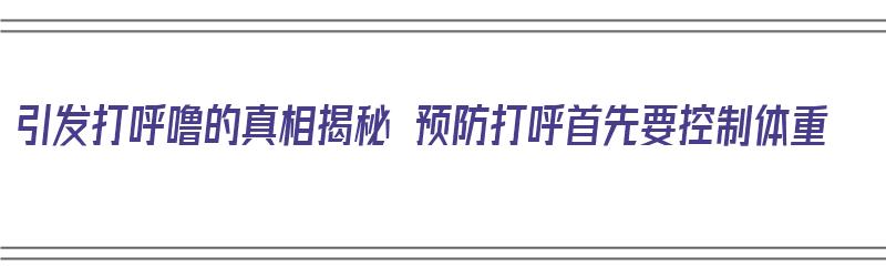 引发打呼噜的真相揭秘 预防打呼首先要控制体重（打呼噜怎么预防?）