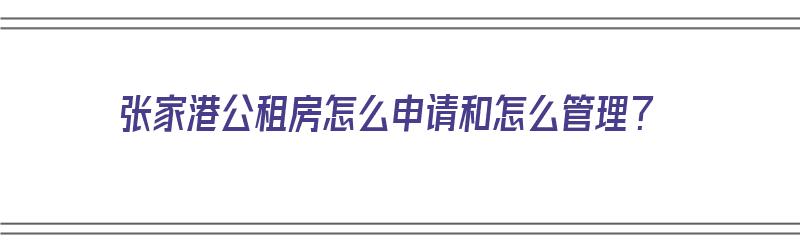 张家港公租房怎么申请和怎么管理？（张家港公租房在哪里申请）