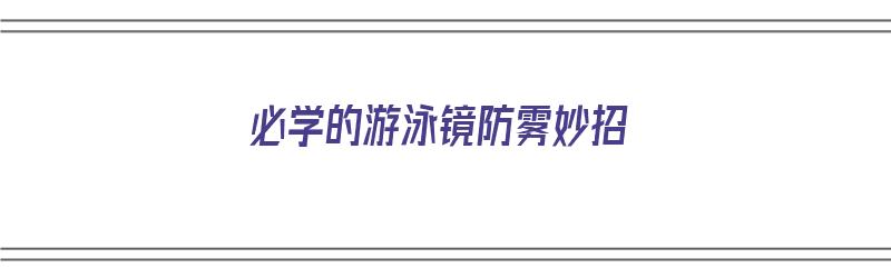 必学的游泳镜防雾妙招（游泳镜防雾小妙招）