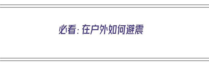 必看：在户外如何避震（必看:在户外如何避震的电影）