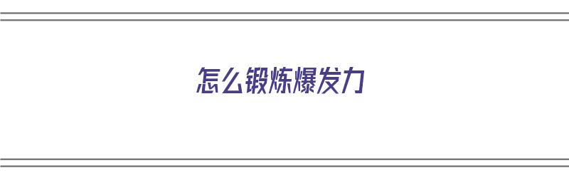 怎么锻炼爆发力（怎么锻炼爆发力和速度）