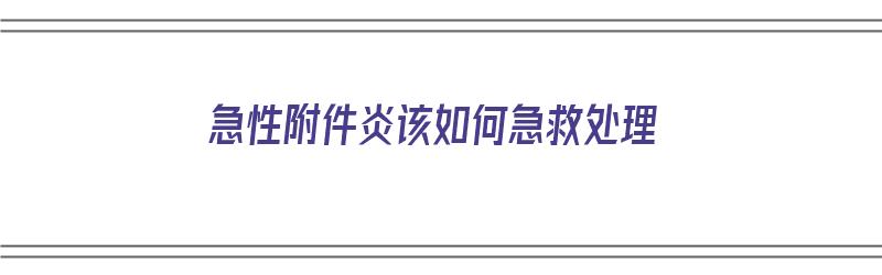 急性附件炎该如何急救处理（急性附件炎的治疗）