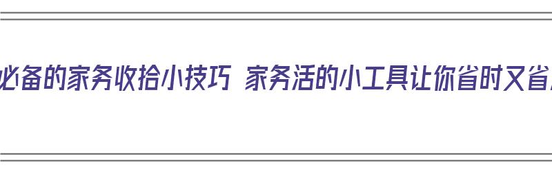 懒人必备的家务收拾小技巧 家务活的小工具让你省时又省力（家务收拾教程）