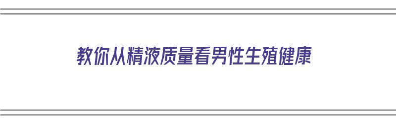 教你从精液质量看男性生殖健康