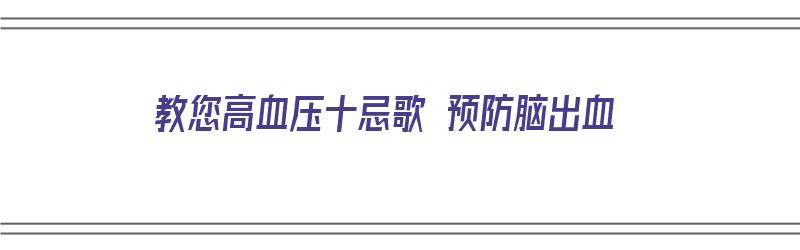 教您高血压十忌歌 预防脑出血（高血压预防脑出血吃什么药）