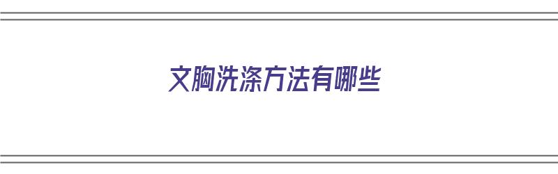 文胸洗涤方法有哪些（文胸洗涤方法有哪些图片）