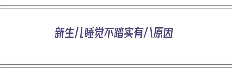 新生儿睡觉不踏实有八原因（新生儿睡觉不踏实的原因）