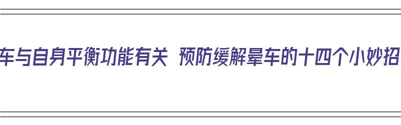 晕车与自身平衡功能有关 预防缓解晕车的十四个小妙招（晕车平衡功能训练方法）