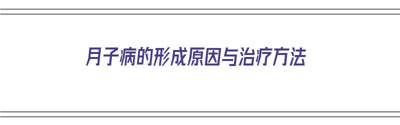 月子病的形成原因与治疗方法（月子病的形成原因与治疗方法有哪些）