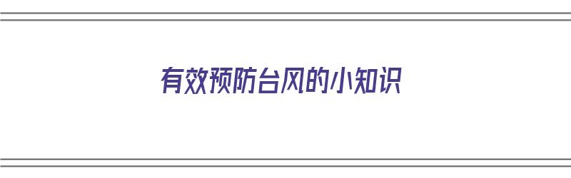 有效预防台风的小知识（有效预防台风的小知识有哪些）