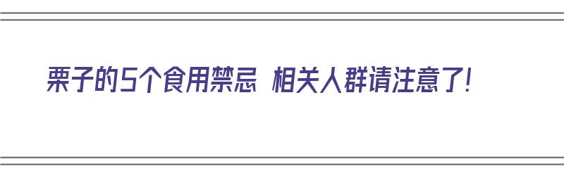 栗子的5个食用禁忌 相关人群请注意了！（栗子的饮食禁忌）