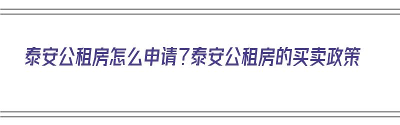 泰安公租房怎么申请？泰安公租房的买卖政策（2021年泰安公租房申请时间）