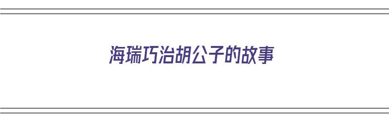 海瑞巧治胡公子的故事（海瑞巧治胡公子的故事简介）