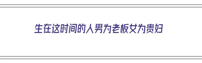 生在这时间的人男为老板女为贵妇