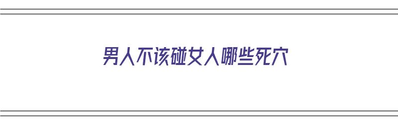 男人不该碰女人哪些死穴（男人不能碰表情包）