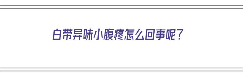 白带异味小腹疼怎么回事呢？