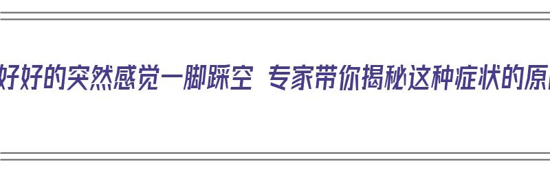 睡得好好的突然感觉一脚踩空 专家带你揭秘这种症状的原因（为什么睡觉会突然感觉一脚踩空?）