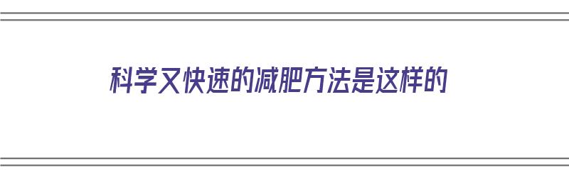 科学又快速的减肥方法是这样的（科学又快速的减肥方法是这样的吗）