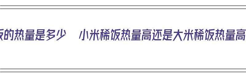 稀饭的热量是多少  小米稀饭热量高还是大米稀饭热量高（大米稀饭的热量高还是小米稀饭的热量高）