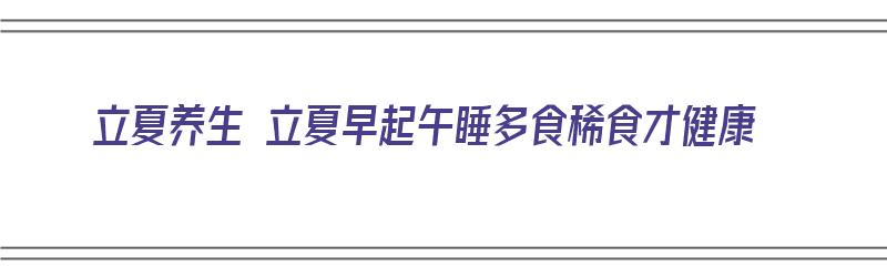 立夏养生 立夏早起午睡多食稀食才健康