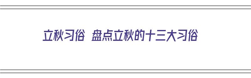 立秋习俗 盘点立秋的十三大习俗