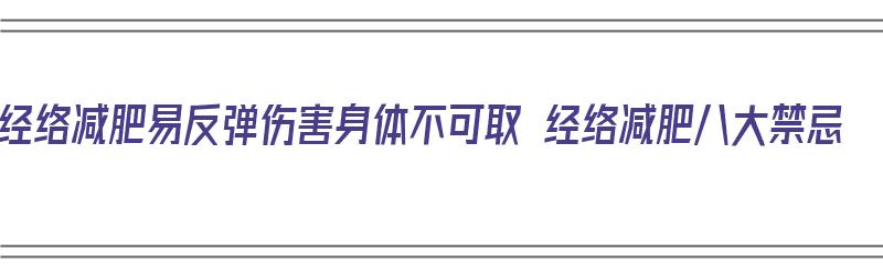 经络减肥易反弹伤害身体不可取 经络减肥八大禁忌（经络减肥好不好）