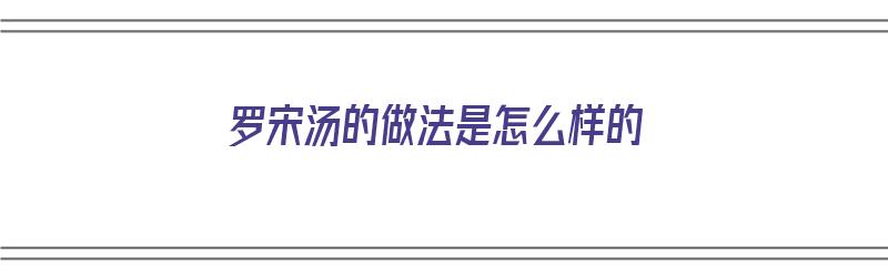 罗宋汤的做法是怎么样的（罗宋汤的经典做法大全）