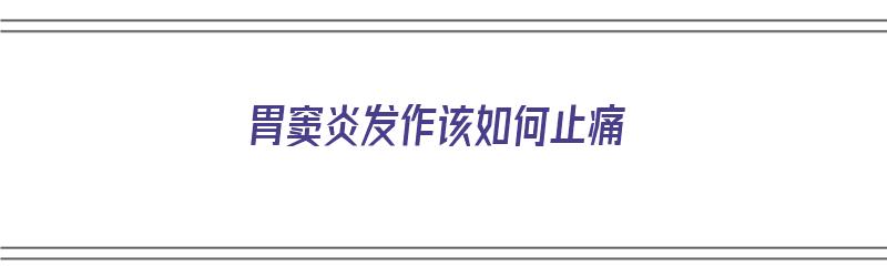 胃窦炎发作该如何止痛（胃窦炎发作该如何止痛呢）