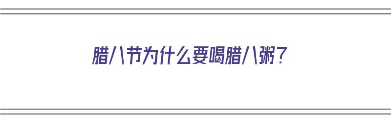 腊八节为什么要喝腊八粥？（腊八节为什么要喝腊八粥的故事）