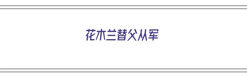 花木兰替父从军（花木兰替父从军的故事）