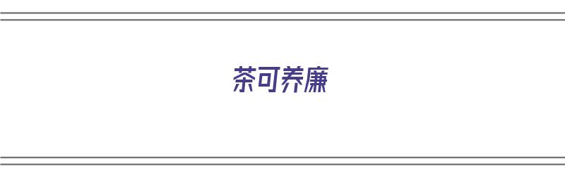 茶可养廉（以茶养廉）