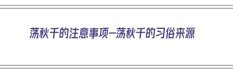 荡秋千的注意事项-荡秋千的习俗来源（荡秋千应该注意什么）