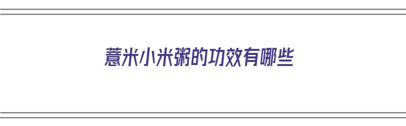 薏米小米粥的功效有哪些（薏米小米粥的功效有哪些呢）