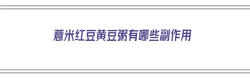 薏米红豆黄豆粥有哪些副作用（薏米红豆黄豆粥有哪些副作用和禁忌）