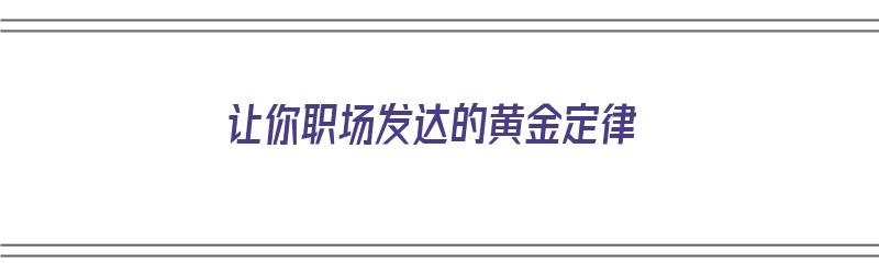 让你职场发达的黄金定律（职场的黄金法则）