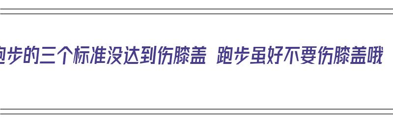 跑步的三个标准没达到伤膝盖 跑步虽好不要伤膝盖哦