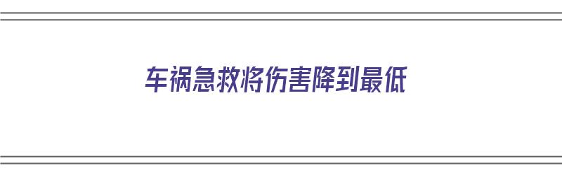 车祸急救将伤害降到最低（车祸 急救）