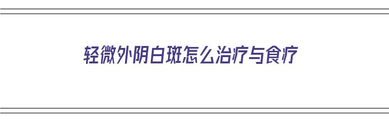 轻微外阴白斑怎么治疗与食疗