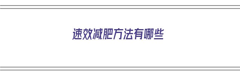 速效减肥方法有哪些（速效减肥方法有哪些呢）