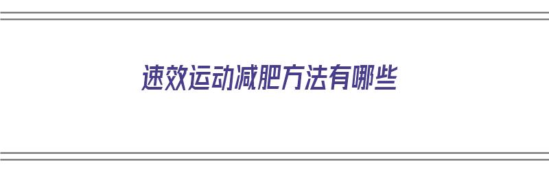 速效运动减肥方法有哪些（速效运动减肥方法有哪些呢）