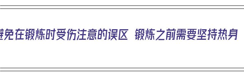 避免在锻炼时受伤注意的误区 锻炼之前需要坚持热身（锻炼时如何避免受伤）